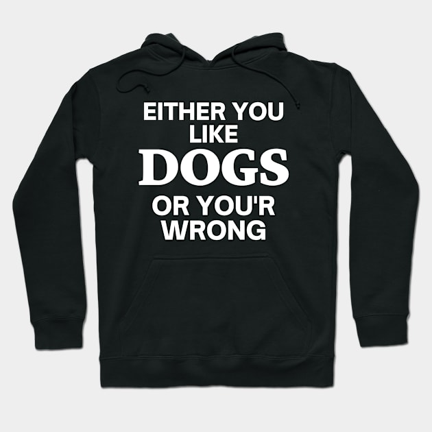 Either you like dogs, or you'r wrong Hoodie by Word and Saying